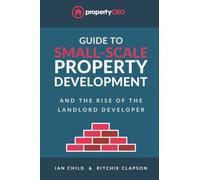 Guide To Small-Scale Property Development: And the Rise of the Landlord Developer