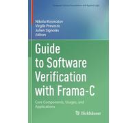 Guide to Software Verification with Frama-C: Core Components, Usages, and Applications (Computer Science Foundations and Applied Logic)