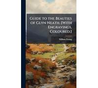 Guide to the Beauties of Glyn Neath. [With Engravings, Coloured.]