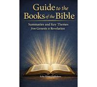 Guide to the Books of the Bible: Summaries and Key Themes from Genesis to Revelation