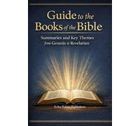Guide to the Books of the Bible: Summaries and Key Themes from Genesis to Revelation