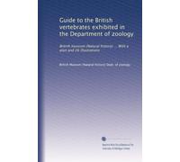 Guide to the British vertebrates exhibited in the Department of zoology: British museum (Natural history) ... With a plan and 26 illustrations: Volume 1