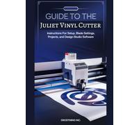Guide to the Juliet Vinyl Cutter: Instructions for Setup, Blade Settings, Projects, and Design Studio Software