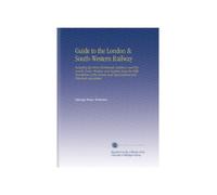 Guide to the London & South-Western Railway: Including the Direct Portsmouth, Salisbury and Weymouth, Exeter, Windsor and Reading Branches With ... and Topographical and Historical Associations