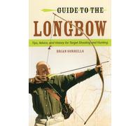 Guide to the Longbow: Tips, Advice, and History for Target Shooting and Hunting