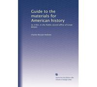 Guide to the materials for American history: to 1783, in the Public record office of Great Britain