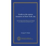 Guide to the nature treasures of New York city: American museum of natural history, New York aquarium, New York zoölogical park and Botanical garden, ... museum, Botanic garden and Children's museum