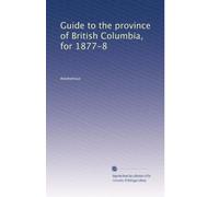 Guide to the province of British Columbia, for 1877-8