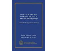 Guide to the specimens illustrating the races of mankind (anthropology): exhibited in the Department of zoology