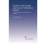 Guide to the study and use of reference books: A manual for librarians, teachers and students: Volume 1