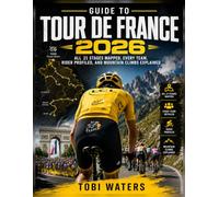 Guide to Tour de France 2026: All 21 Stages Mapped, Every Team, Rider Profiled, and Mountain Climbs Explained: 1 (Inside the Tour de France)