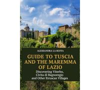 GUIDE TO TUSCIA AND THE MAREMMA OF LAZIO: Discovering Viterbo, Civita di Bagnoregio and Other Etruscan Villages