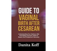 GUIDE TO VAGINAL BIRTH AFTER CESAREAN: Understanding Your Options, Risk And Safety Concerns, What to Expect And Postpartum Recovery