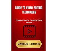 GUIDE TO VIDEO EDITING TECHNIQUES: Practical Tips for Engaging Visual Effects