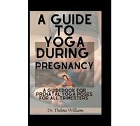 Guide to yoga during pregnancy: A guidebook for prenatal yoga poses for all trimesters