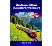 Guide touristique d'aventure ferroviaire 2026: Découvrez le monde à travers des voyages en train panoramiques, des chemins de fer patrimoniaux et des paysages à couper le souffle