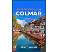 Guide Touristique De Colmar 2025-2026: Explorez la ville la plus photogénique de France avec des conseils pratiques, des sentiers pittoresques et des expériences locales.