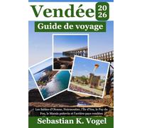 Guide touristique de la Vendée 2026: Les Sables-d'Olonne, Noirmoutier, l'Île d'Yeu, le Puy du Fou, le Marais poitevin et l'arrière-pays vendéen