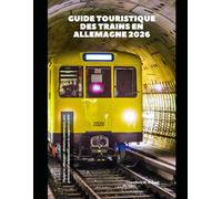 Guide touristique des trains en Allemagne 2026: Voyager en Allemagne : itinéraires panoramiques, pass ferroviaires et indispensables pour les voyageurs en 2026 (Train Travel Guide)