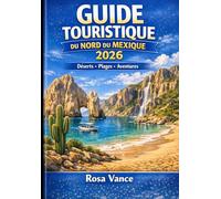 GUIDE TOURISTIQUE DU NORD DU MEXIQUE 2026: De Baja à Copper Canyon : itinéraires d'aventure de Tijuana, Ensenada, Cabo San Lucas et Chihuahua