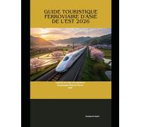 Guide touristique ferroviaire d'Asie de l'Est 2026: Explorez les villes, les cultures et les paysages d'Asie de l'Est en train: 88 (Train Travel Guide)