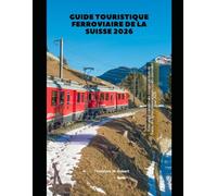 Guide touristique ferroviaire de la Suisse 2026: Votre guide complet des voyages en train en Suisse, des lignes panoramiques et des itinéraires pour 2026 (Train Travel Guide)