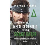 Guide Ultime de Metal Gear Solid Delta : Snake Eater: Solution Complète avec Tous les Objets de Collection, Stratégies de Boss et Conseils d’Expert