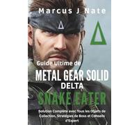 Guide Ultime de Metal Gear Solid Delta : Snake Eater: Solution Complète avec Tous les Objets de Collection, Stratégies de Boss et Conseils d’Expert