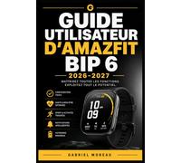 GUIDE UTILISATEUR D'AMAZFIT BIP 6 2026 2027: Une feuille de route du niveau débutant à avancé pour démarrer avec confiance
