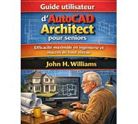 Guide utilisateur d'AutoCAD Architect pour seniors: Efficacité maximale en ingénierie et macros de haut niveau