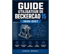 GUIDE UTILISATEUR DE BECKERCAD 15 2026-2027: Une feuille de route du niveau débutant à avancé pour démarrer avec confiance