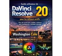 Guide utilisateur de DaVinci Resolve 20 pour les éditeurs actifs: Flux de travail plus rapides, couleurs plus intelligentes, résultats concrets