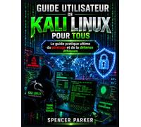 Guide utilisateur de Kali Linux pour tous: Le guide pratique ultime du piratage et de la défense éthiques