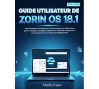 Guide Utilisateur de Zorin OS 18.1: Manuel pratique du débutant à l'avancé avec des illustrations pour configurer, configurer, sécuriser et maîtriser ... à domicile, au bureau et professionnel