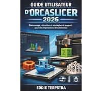 GUIDE UTILISATEUR D'ORCASLICER 2026: Étalonnage, rétraction et stratégies de support pour des impressions 3D cohérentes