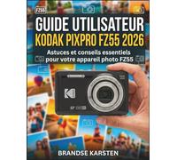 GUIDE UTILISATEUR KODAK PIXPRO FZ55 2026: Astuces et conseils essentiels pour votre appareil photo FZ55