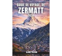 Guide voyage Zermatt 2026: Votre compagnon indispensable pour la vie alpine, la nature et l'aventure