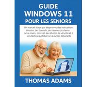 Guide Windows 11 pour les seniors: Un manuel étape par étape avec des instructions simples, des conseils, des raccourcis clavier, des e-mails, Internet, des photos, la sécurité