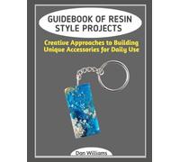 GUIDEBOOK OF RESIN STYLE PROJECTS: Creative Approaches to Building Unique Accessories for Daily Use