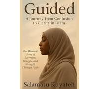 Guided: A Journey from Confusion to Clarity in Islam