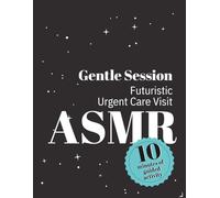 Guided Activity Book for Relaxation: Futuristic Urgent Care Visit: ASMR Gentle Session 10-minutes of Screen-Free Tingly Activities (Gentle Sessions ASMR Guidebooks)
