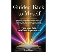 GUIDED BACK TO MYSELF: A practical workbook to Rebuild your life, Reclaim your identity, and create lasting change to be the hero of your own story.