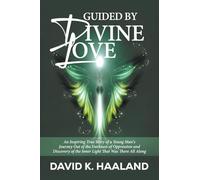 Guided by Divine Love: An Inspiring True Story of a Young Man's Journey Out of the Darkness of Oppression and Discovery of the Inner Light That Was There All Along