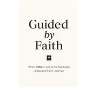 Guided by Faith: Write, Reflect, and Grow Spiritually - A Guided Faith Journal