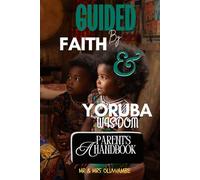 GUIDED BY FAITH & YORUBA WISDOM: A Parent’s Guide to Raising Children (A Parent’s Handbook): Yoruba language