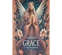 Guided by Grace: A Prayer Journal for Women: Finding Strength, Peace, and Purpose Through Daily Devotion