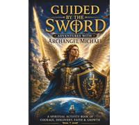 "Guided by the Sword:: Adventures with Archangel Michael"