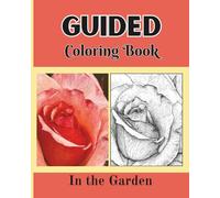 Guided Coloring Book - In the Garden: A Unique, Stress-Free Coloring Book for All Ages (Guided Coloring Books)