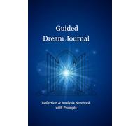 Guided Dream Journal: Reflection & Analysis Notebook with Promps. With 100+ Guided Pages Designed to Help You Record, Track Your Dreams, Thoughts, and Emotions After Sleep