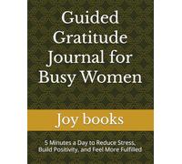 Guided Gratitude Journal for Busy Women: 5 Minutes a Day to Reduce Stress, Build Positivity, and Feel More Fulfilled